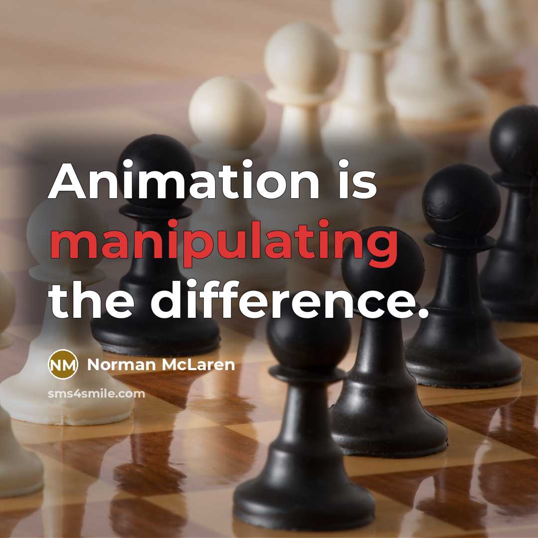 “Animation is manipulating the difference.” quote by Norman McLaren