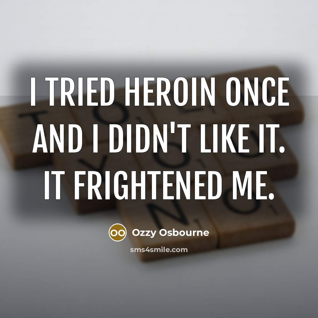 “I tried heroin once and I didn't like it. It frightened me.” quote by Ozzy Osbourne