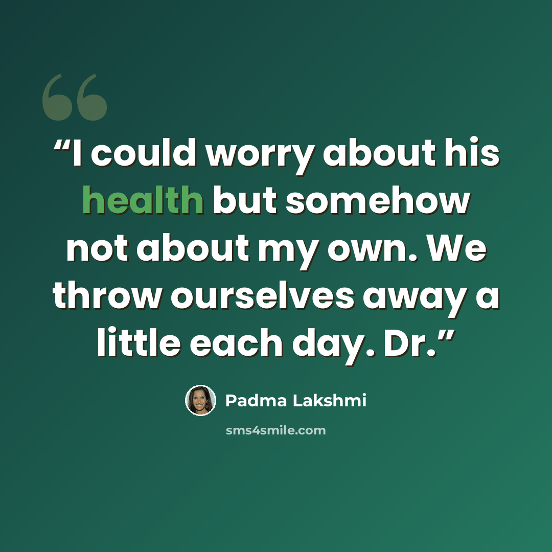 “I could worry about his health but somehow not about my own. We throw ourselves away a little each day. Dr.” quote by Padma Lakshmi