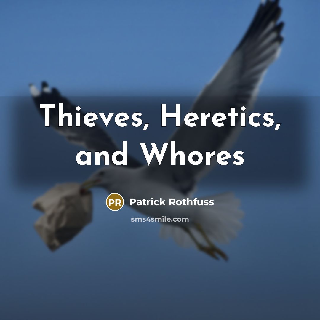 “Thieves, Heretics, and Whores” quote by Patrick Rothfuss