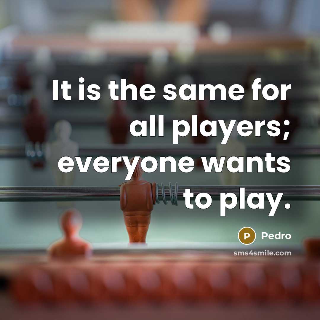 “It is the same for all players; everyone wants to play.” quote by Pedro