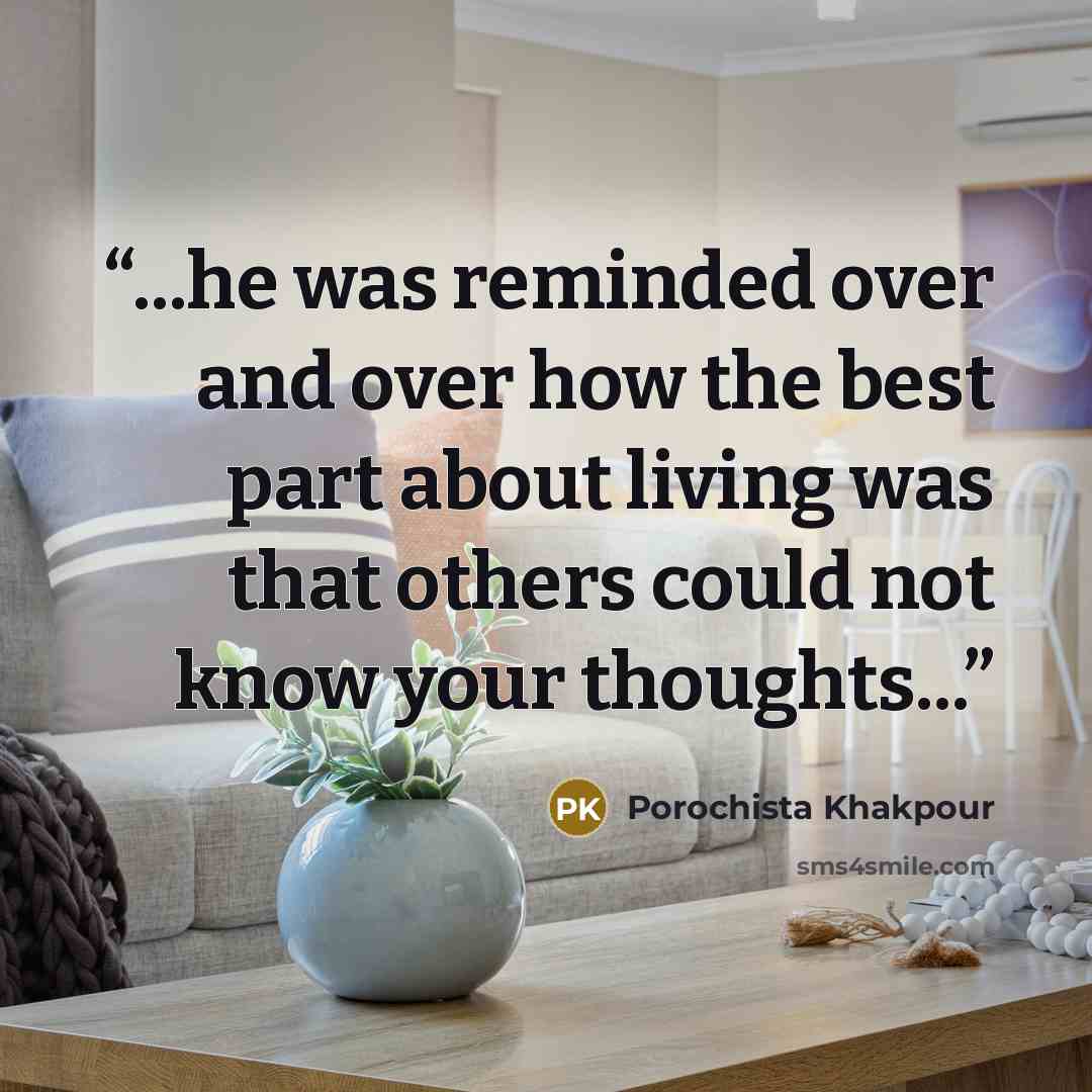 “...he was reminded over and over how the best part about living was that others could not know your thoughts...” quote by Porochista Khakpour