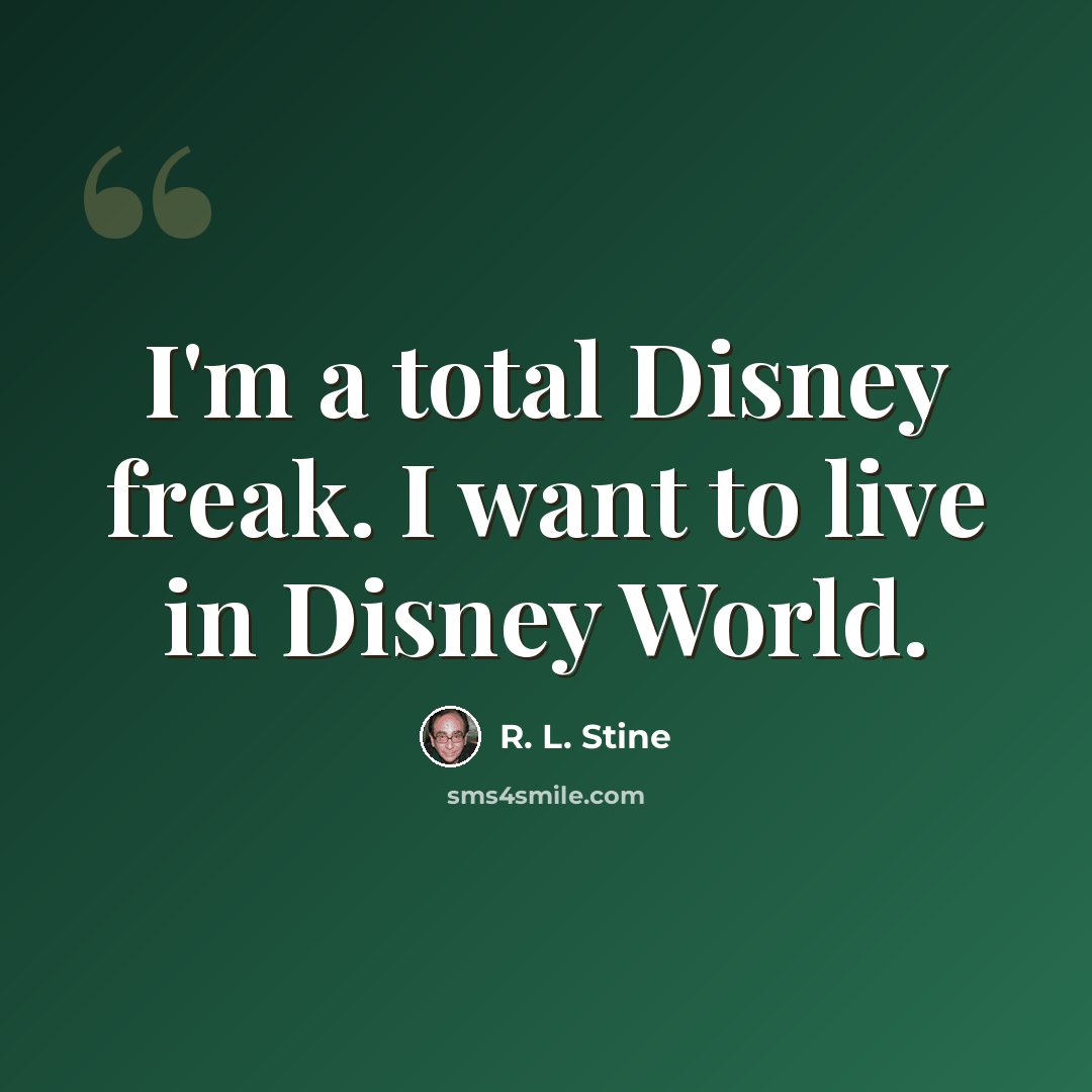 “I'm a total Disney freak. I want to live in Disney World.” quote by R. L. Stine