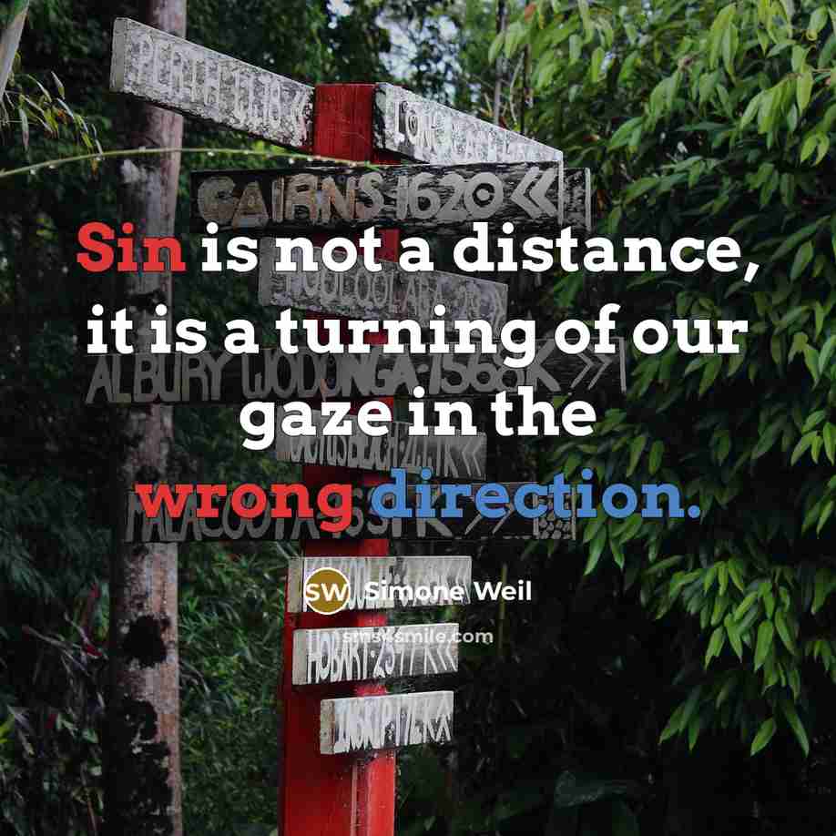 “Sin is not a distance, it is a turning of our gaze in the wrong direction.” quote by Simone Weil