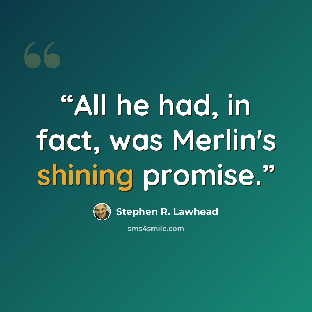 “All he had, in fact, was Merlin's shining promise.” quote by Stephen R. Lawhead