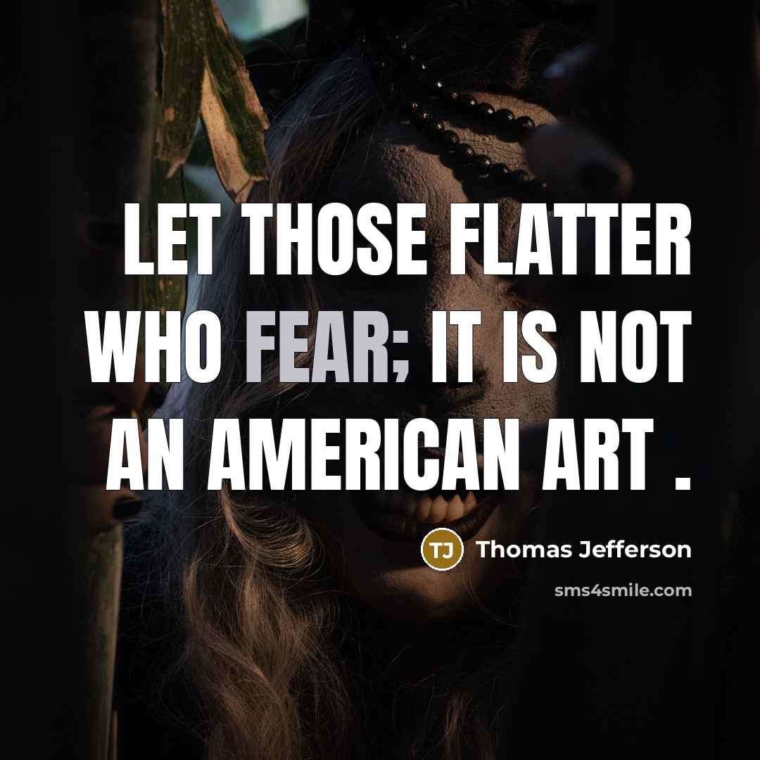 “Let those flatter who fear; it is not an American art .” quote by Thomas Jefferson