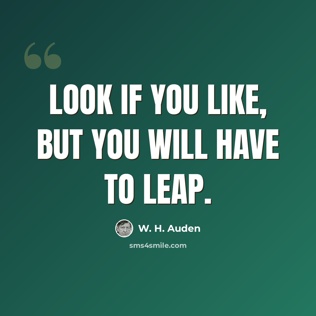 “Look if you like, but you will have to leap.” quote by W. H. Auden