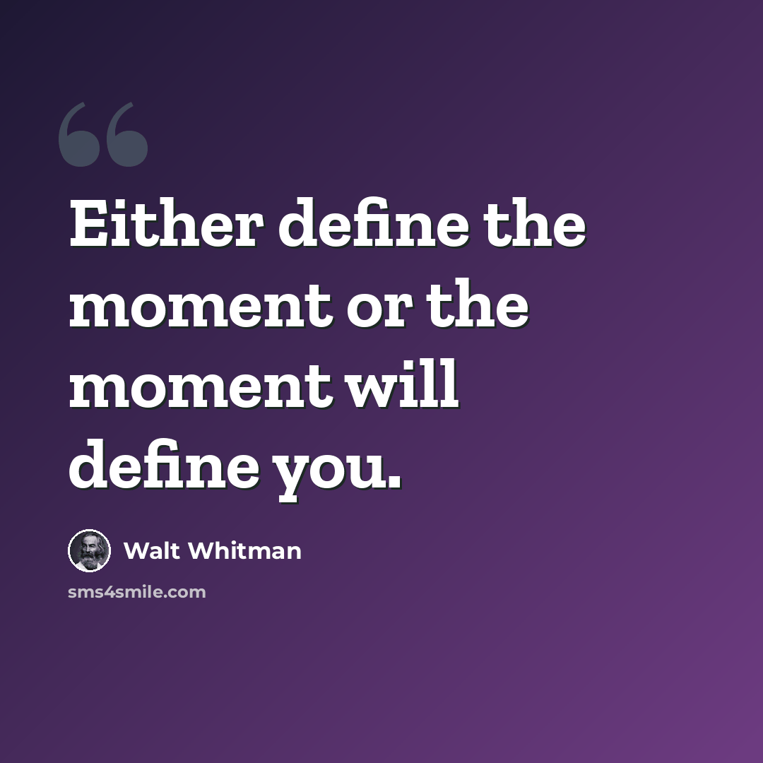 “Either define the moment or the moment will define you.” quote by Walt Whitman