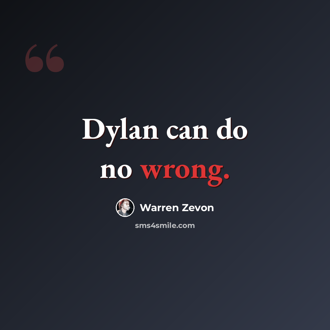 “Dylan can do no wrong.” quote by Warren Zevon