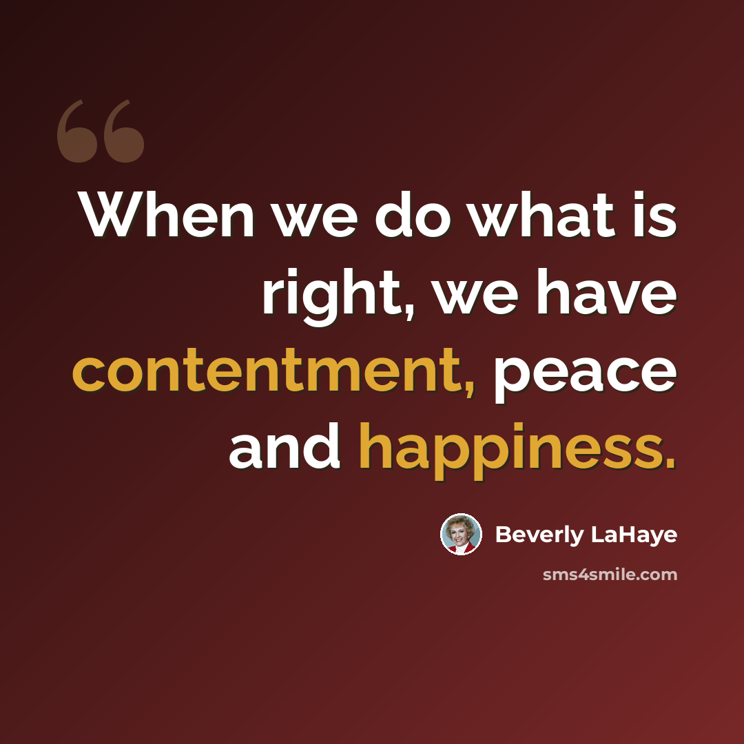 “When we do what is right, we have contentment, peace and happiness.” quote by Beverly LaHaye