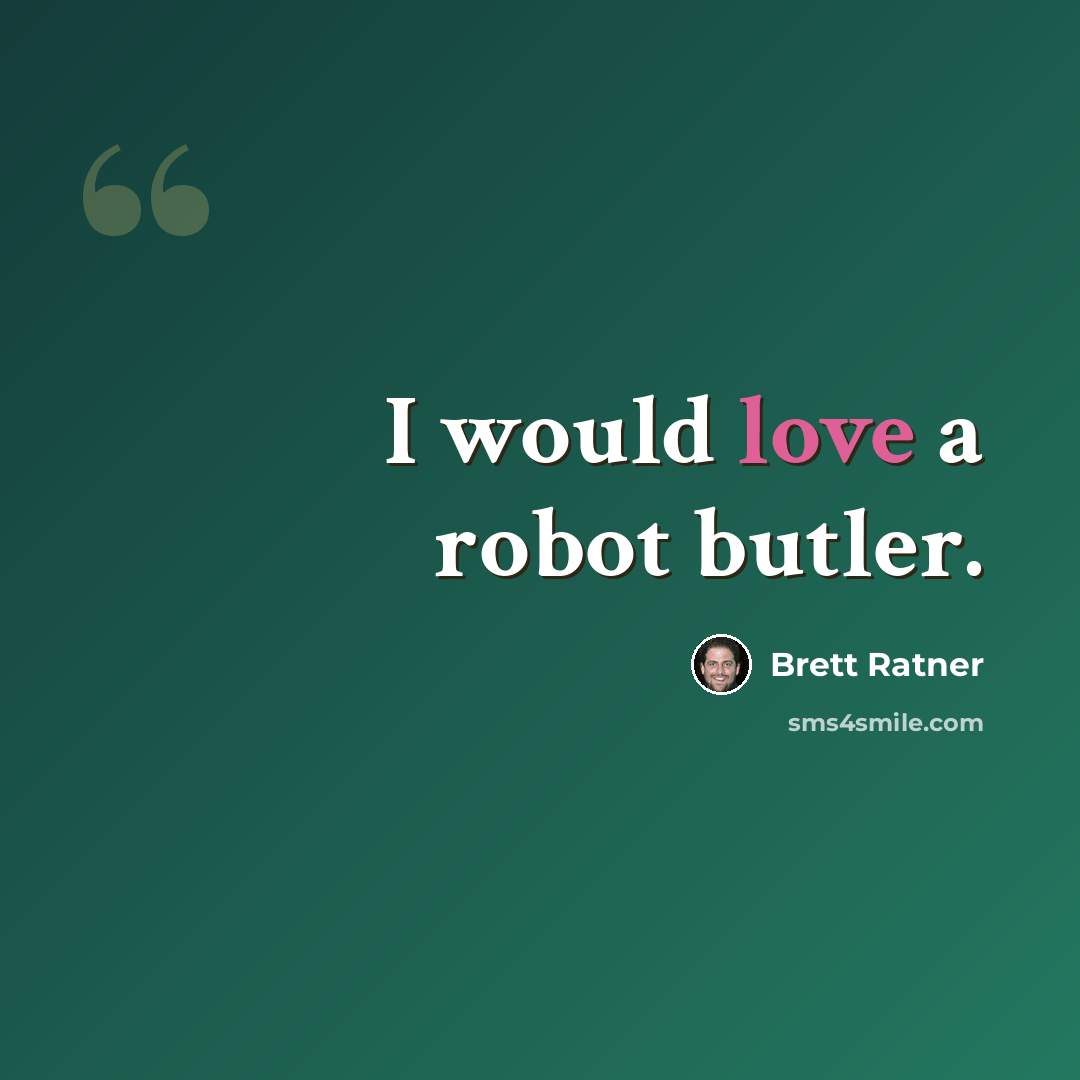 “I would love a robot butler.” quote by Brett Ratner