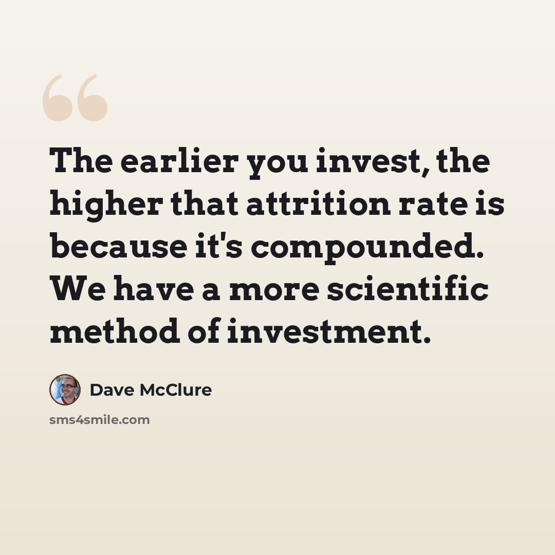 “The earlier you invest, the higher that attrition rate is because it's compounded. We have a more scientific method of investment.” quote by Dave McClure