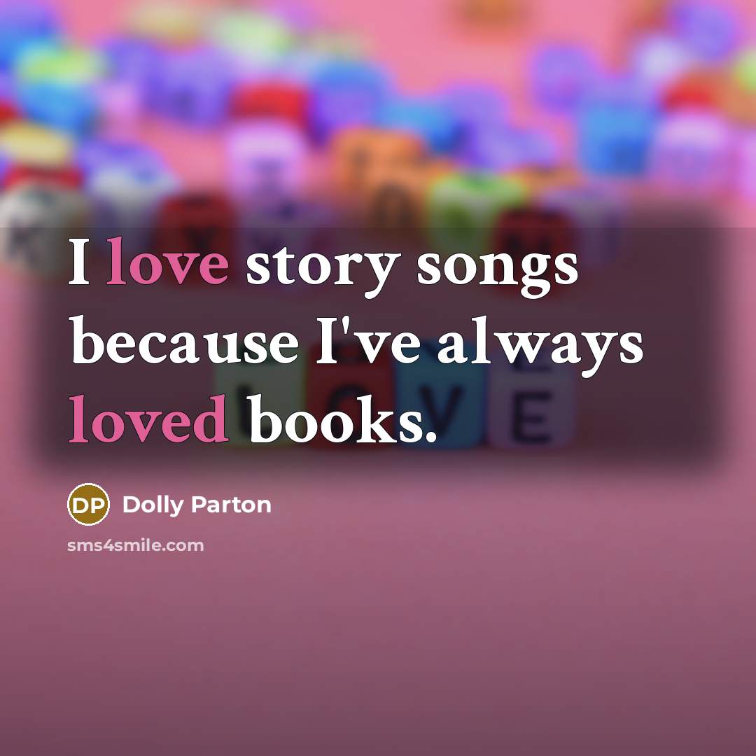 “I love story songs because I've always loved books.” quote by Dolly Parton
