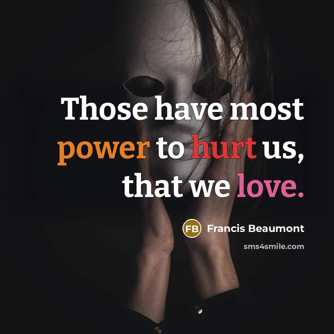“Those have most power to hurt us, that we love.” quote by Francis Beaumont