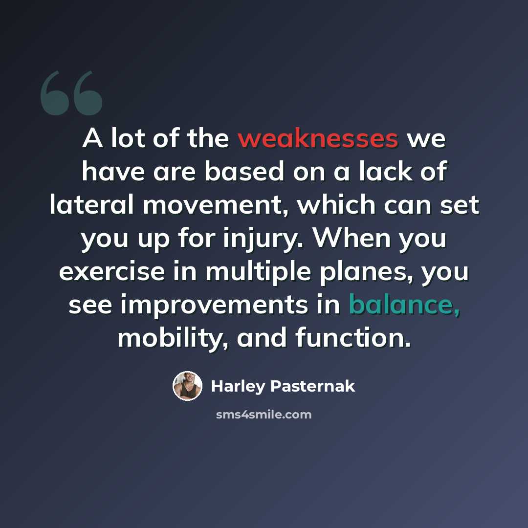 “A lot of the weaknesses we have are based on a lack of lateral movement, which can set you up for injury. When you exercise in multiple planes, you see improvements in balance, mobility, and function.” quote by Harley Pasternak