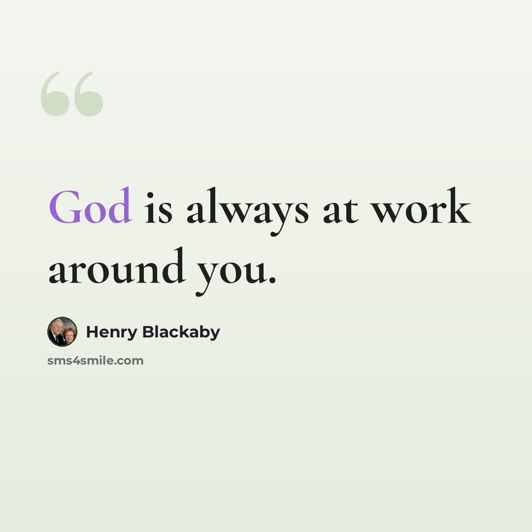 “God is always at work around you.” quote by Henry Blackaby