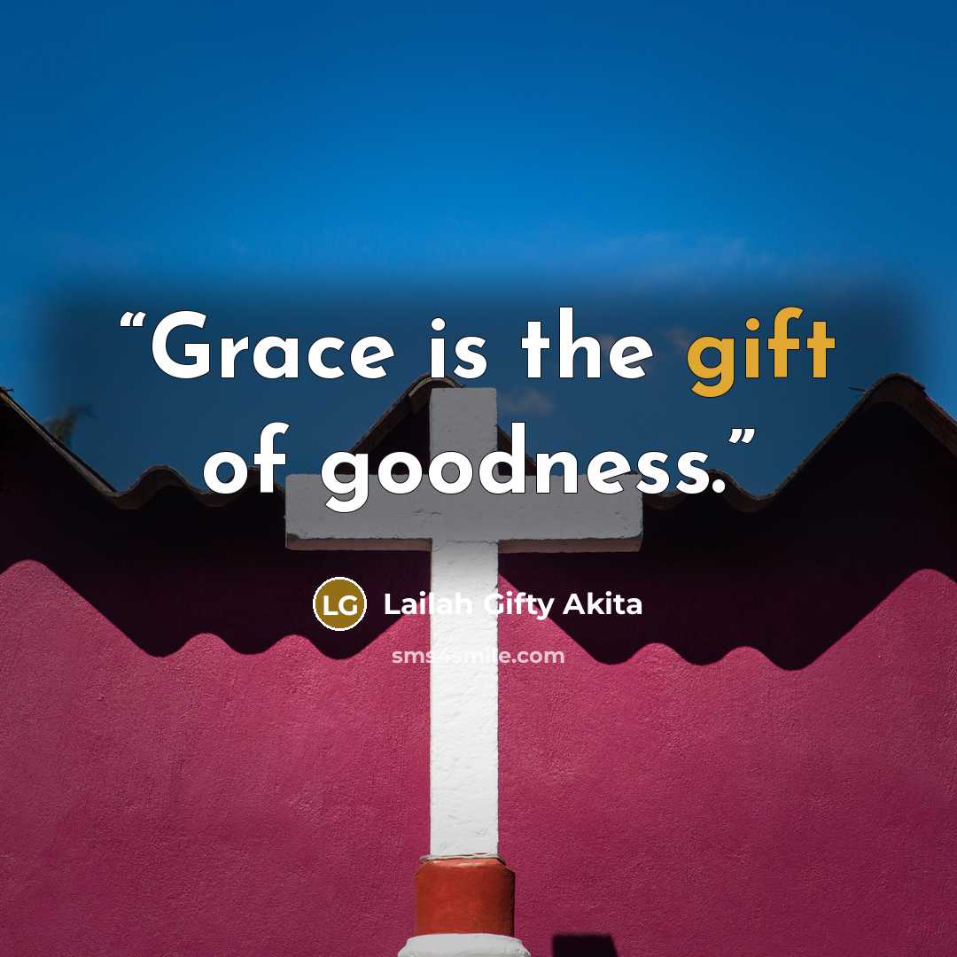“Grace is the gift of goodness.” quote by Lailah Gifty Akita