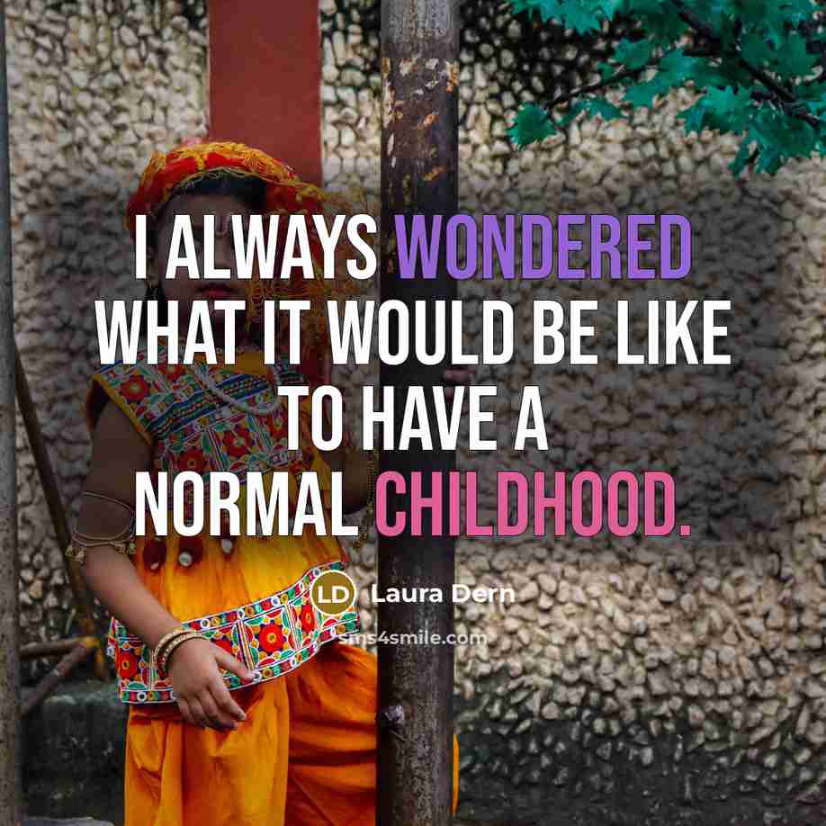 “I always wondered what it would be like to have a normal childhood.” quote by Laura Dern