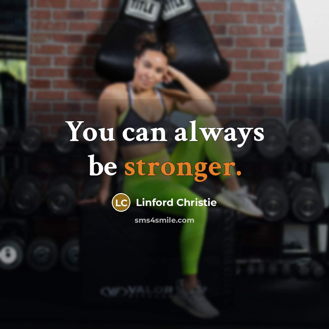 “You can always be stronger.” quote by Linford Christie