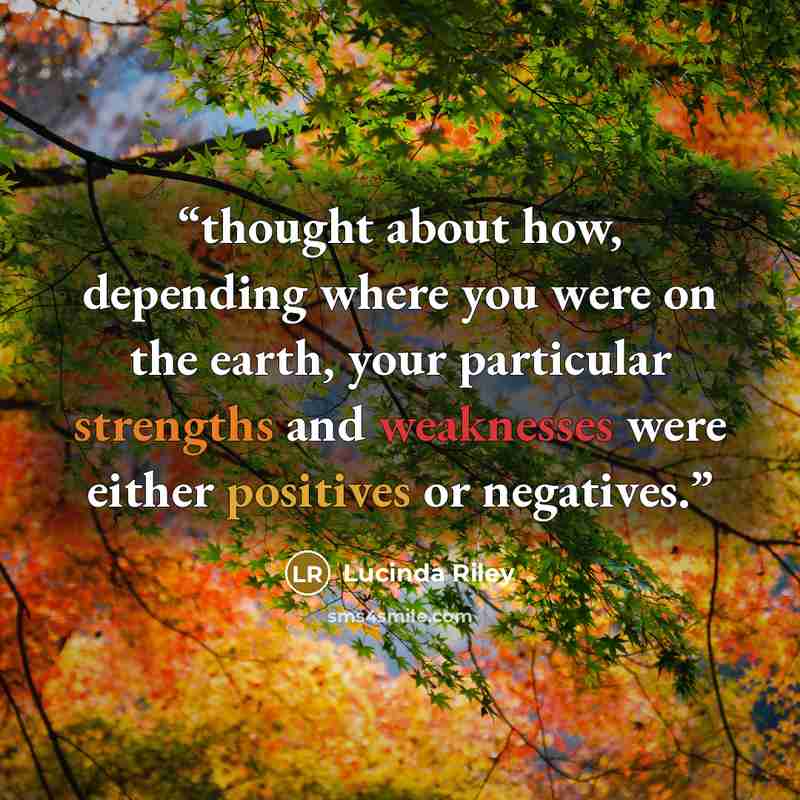 “thought about how, depending where you were on the earth, your particular strengths and weaknesses were either positives or negatives.” quote by Lucinda Riley