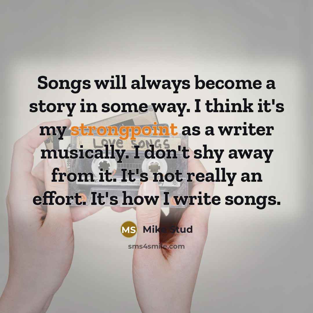 “Songs will always become a story in some way. I think it's my strongpoint as a writer musically. I don't shy away from it. It's not really an effort. It's how I write songs.” quote by Mike Stud