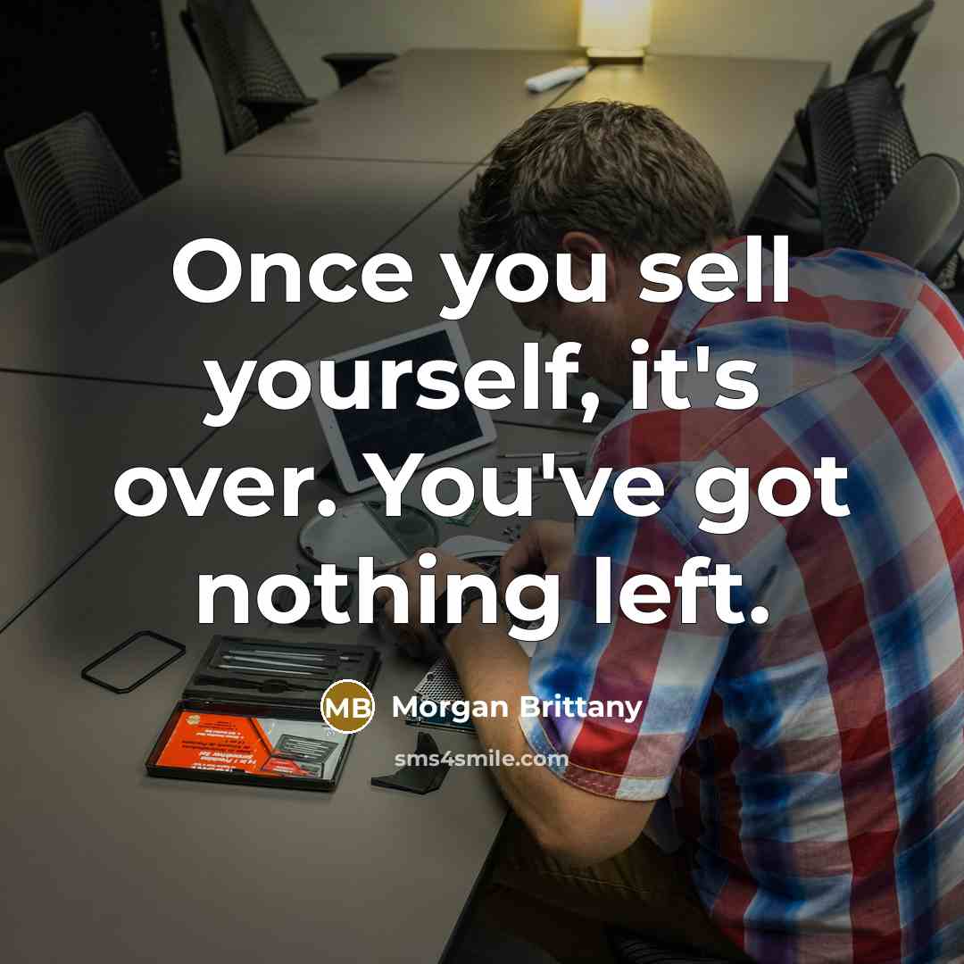 “Once you sell yourself, it's over. You've got nothing left.” quote by Morgan Brittany