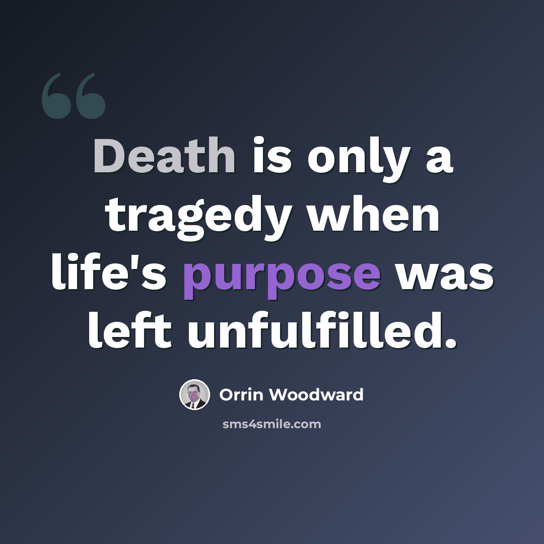 “Death is only a tragedy when life's purpose was left unfulfilled.” quote by Orrin Woodward