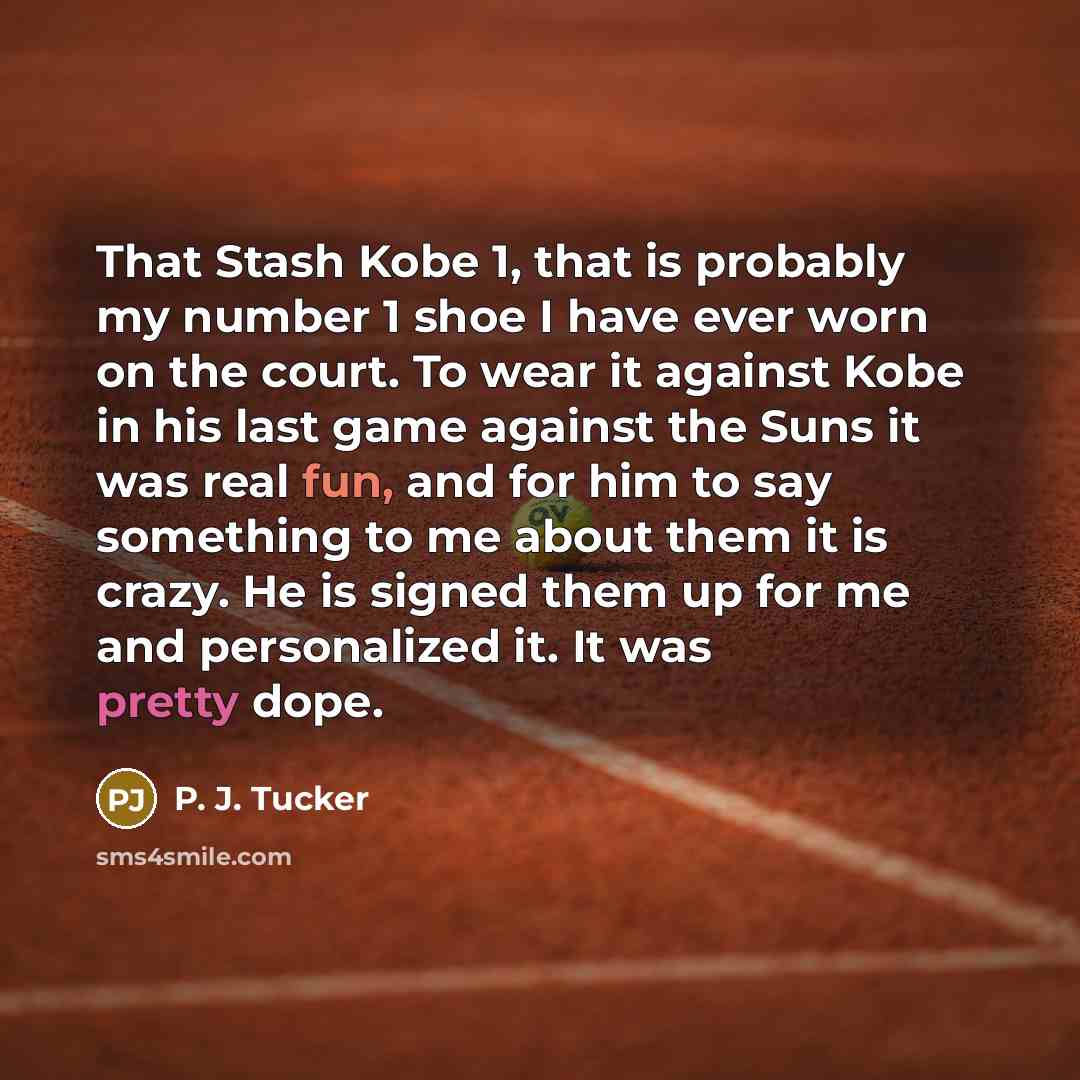 “That Stash Kobe 1, that is probably my number 1 shoe I have ever worn on the court. To wear it against Kobe in his last game against the Suns it was real fun, and for him to say something to me about them it is crazy. He is signed them up for me and personalized it. It was pretty dope.” quote by P. J. Tucker