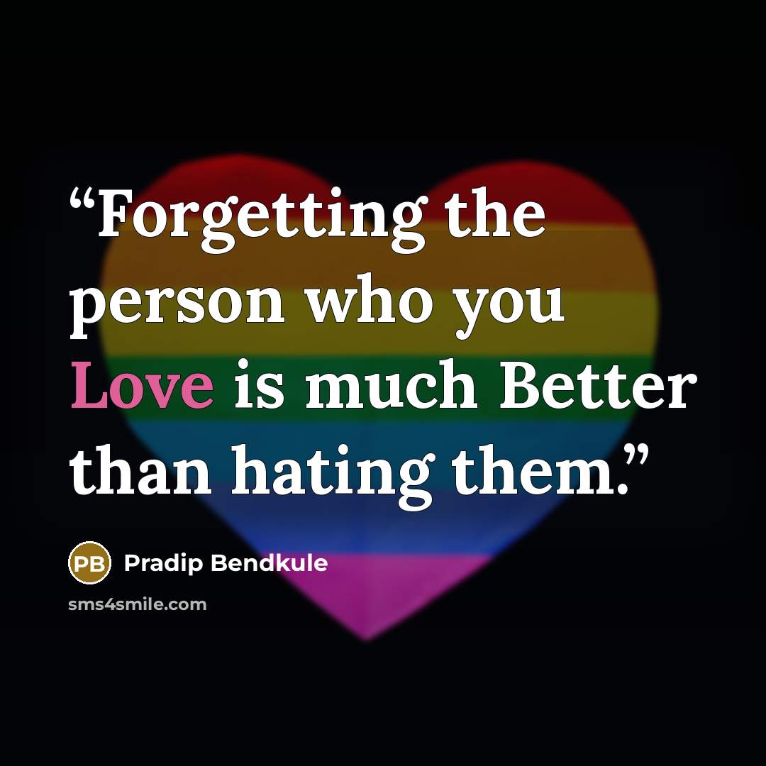 “Forgetting the person who you Love is much Better than hating them.” quote by Pradip Bendkule