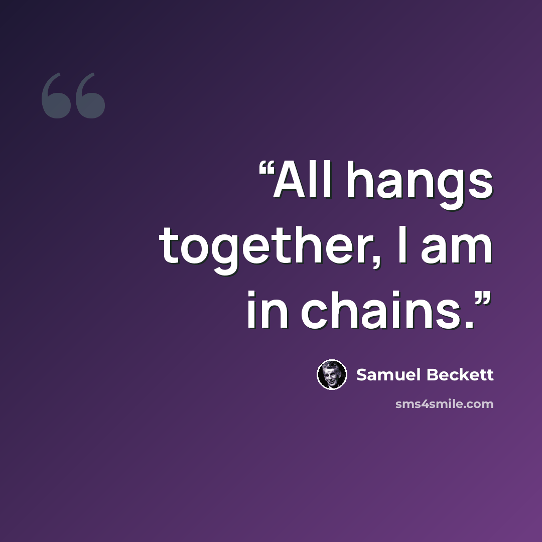 “All hangs together, I am in chains.” quote by Samuel Beckett