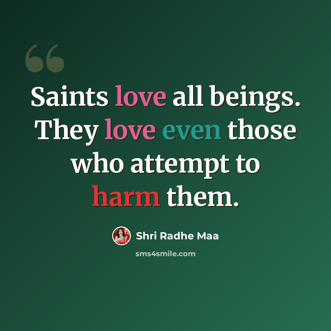 “Saints love all beings. They love even those who attempt to harm them.” quote by Shri Radhe Maa
