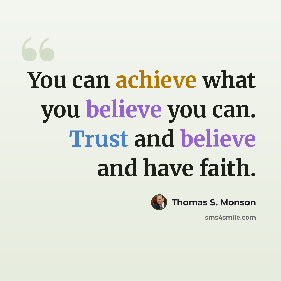 “You can achieve what you believe you can. Trust and believe and have faith.” quote by Thomas S. Monson