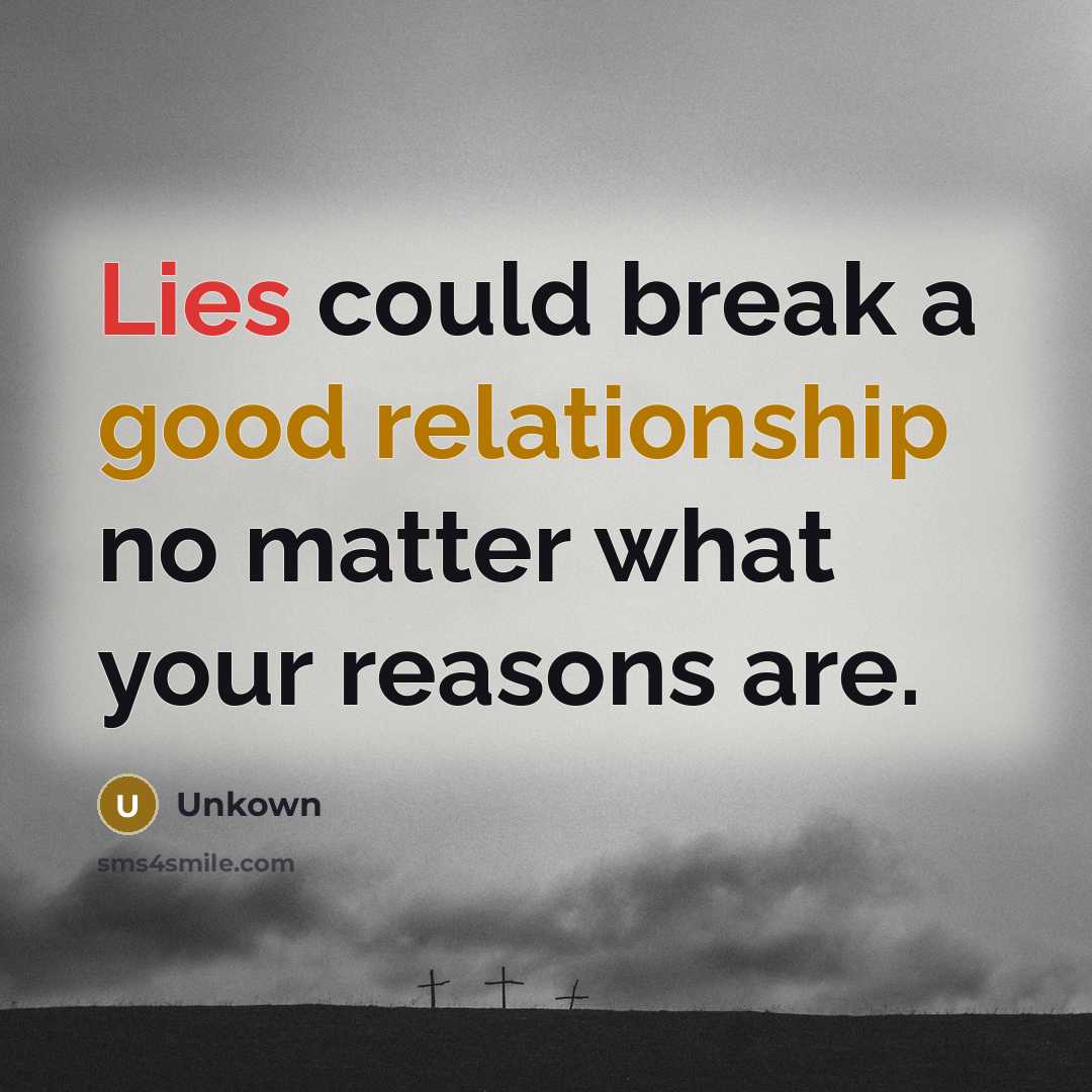 “Lies could break a good relationship no matter what your reasons are.” quote by Unkown