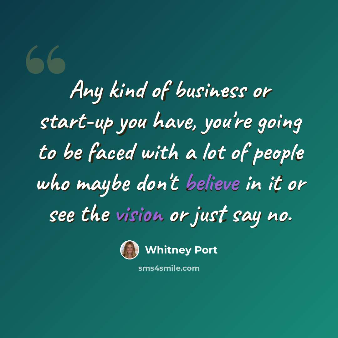 “Any kind of business or start-up you have, you're going to be faced with a lot of people who maybe don't believe in it or see the vision or just say no.” quote by Whitney Port