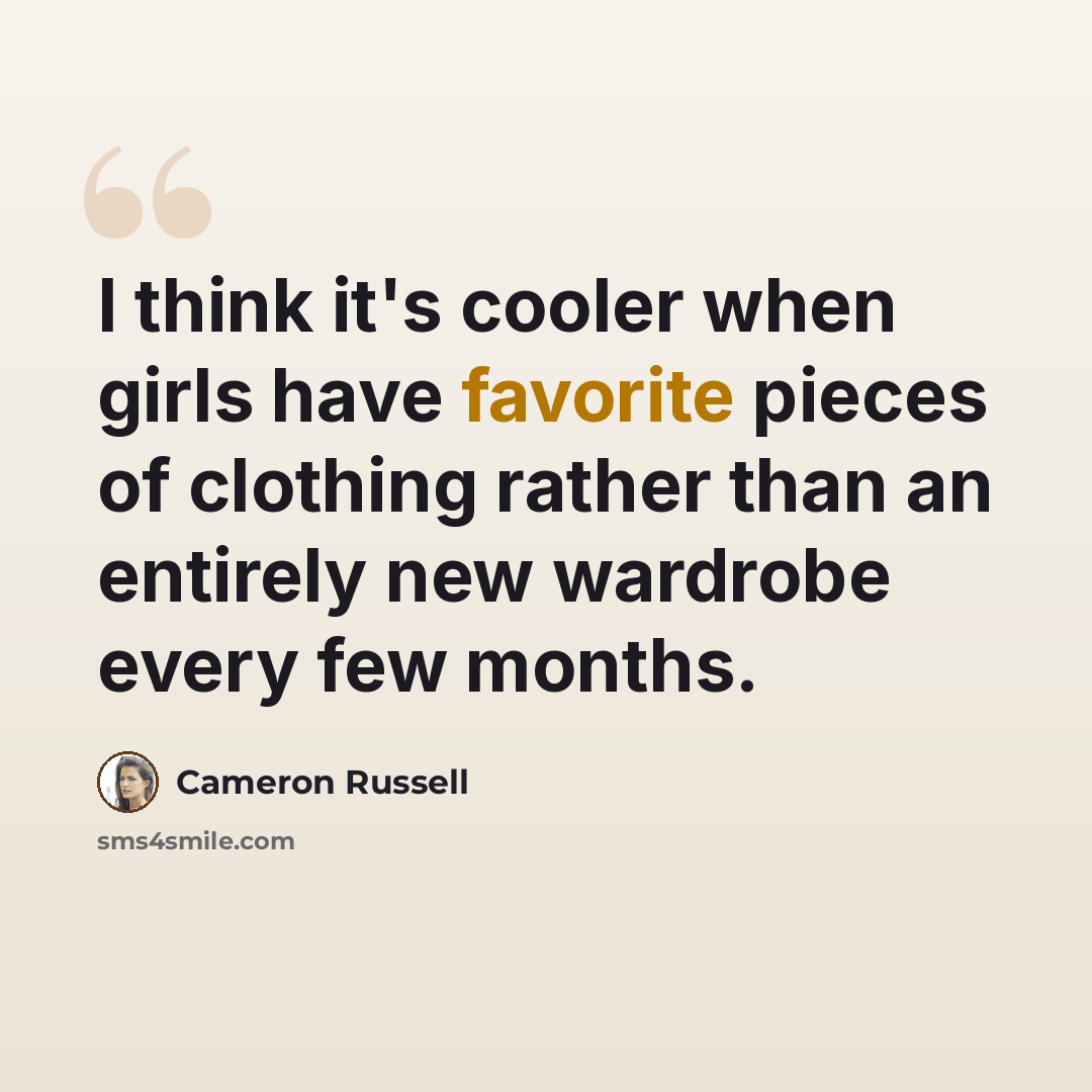 “I think it's cooler when girls have favorite pieces of clothing rather than an entirely new wardrobe every few months.” quote by Cameron Russell