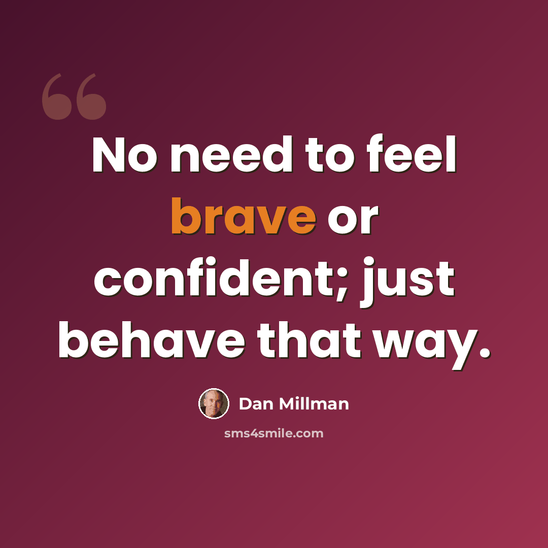 “No need to feel brave or confident; just behave that way.” quote by Dan Millman