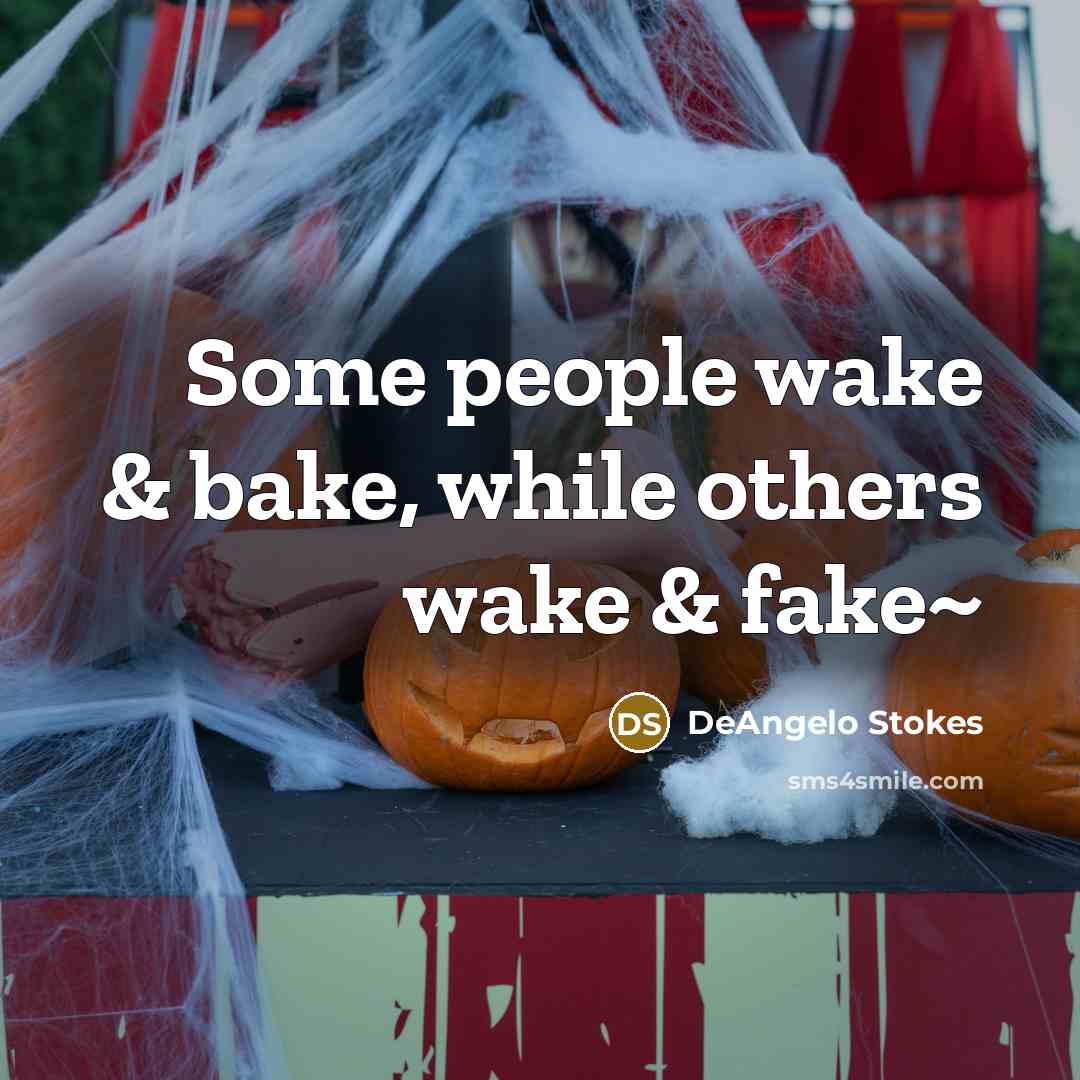 “Some people wake & bake, while others wake & fake~” quote by DeAngelo Stokes
