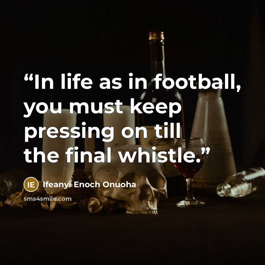 “In life as in football, you must keep pressing on till the final whistle.” quote by Ifeanyi Enoch Onuoha