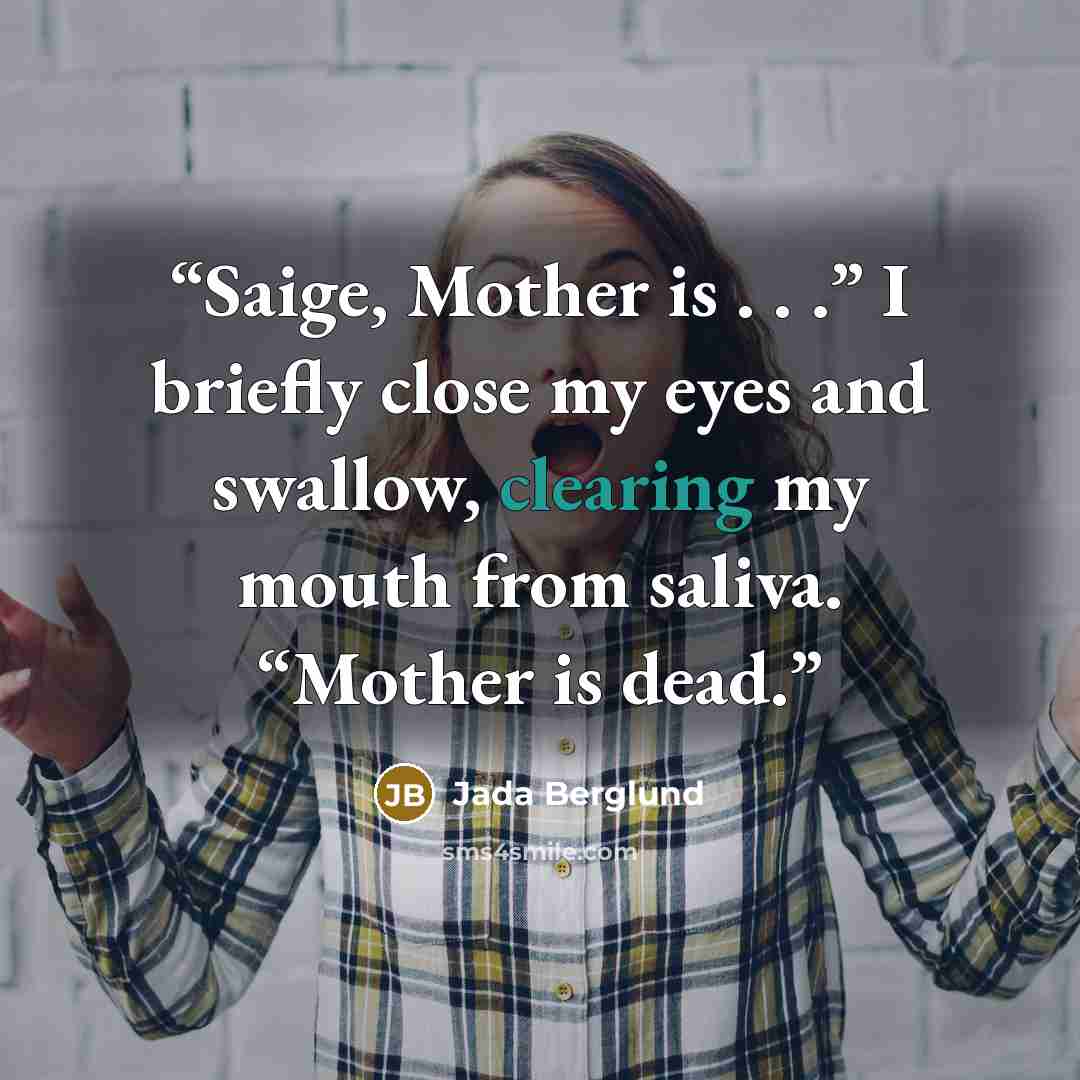 “Saige, Mother is . . .” I briefly close my eyes and swallow, clearing my mouth from saliva. “Mother is dead.” quote by Jada Berglund