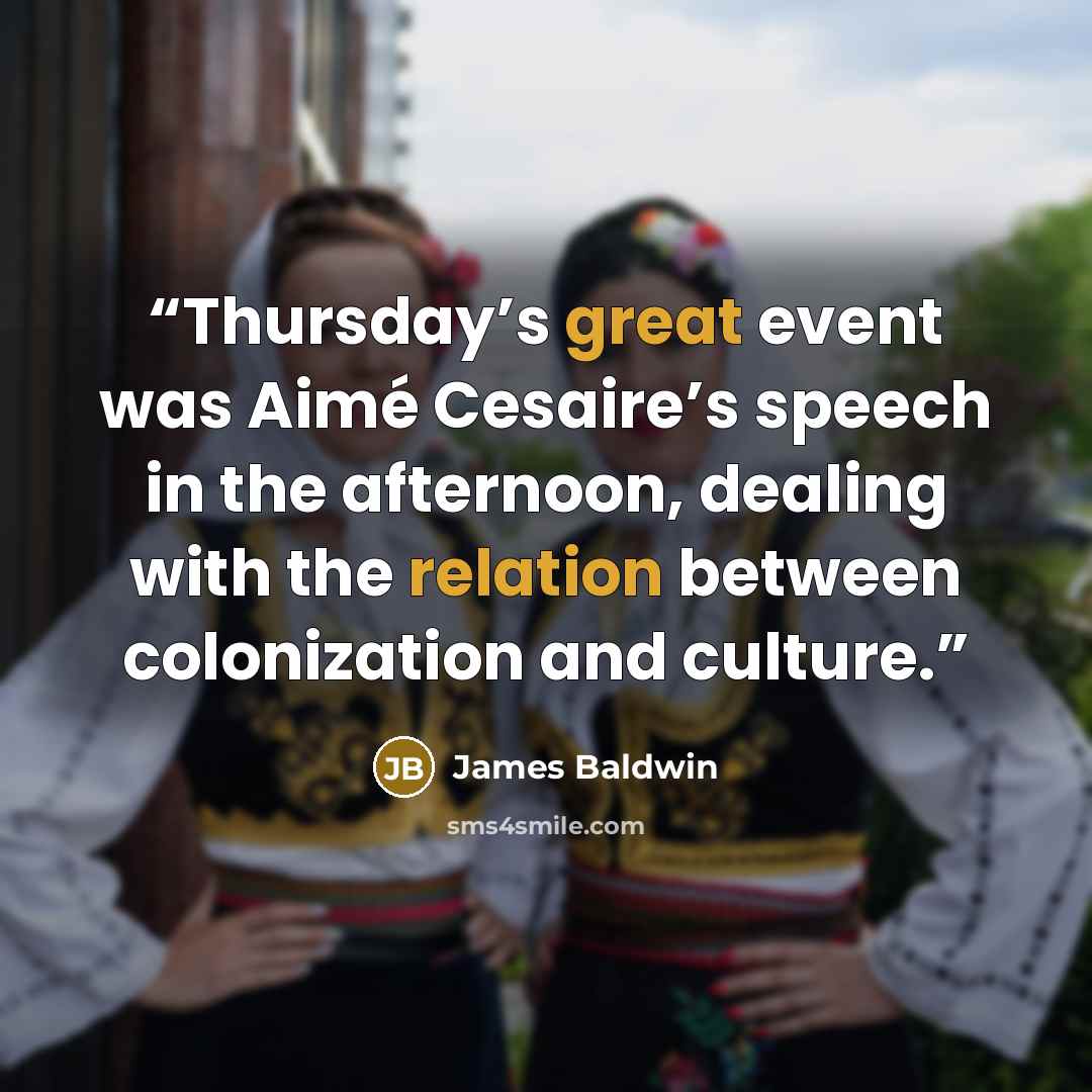 “Thursday’s great event was Aimé Cesaire’s speech in the afternoon, dealing with the relation between colonization and culture.” quote by James Baldwin