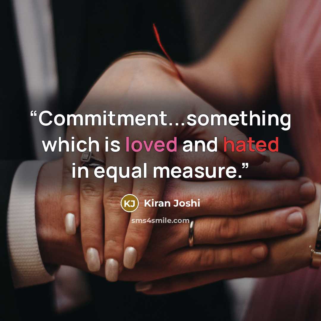 “Commitment...something which is loved and hated in equal measure.” quote by Kiran Joshi