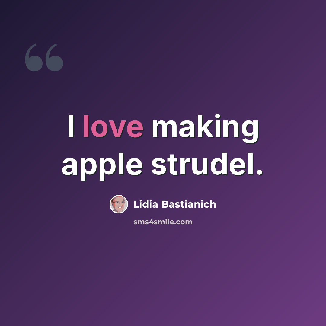“I love making apple strudel.” quote by Lidia Bastianich