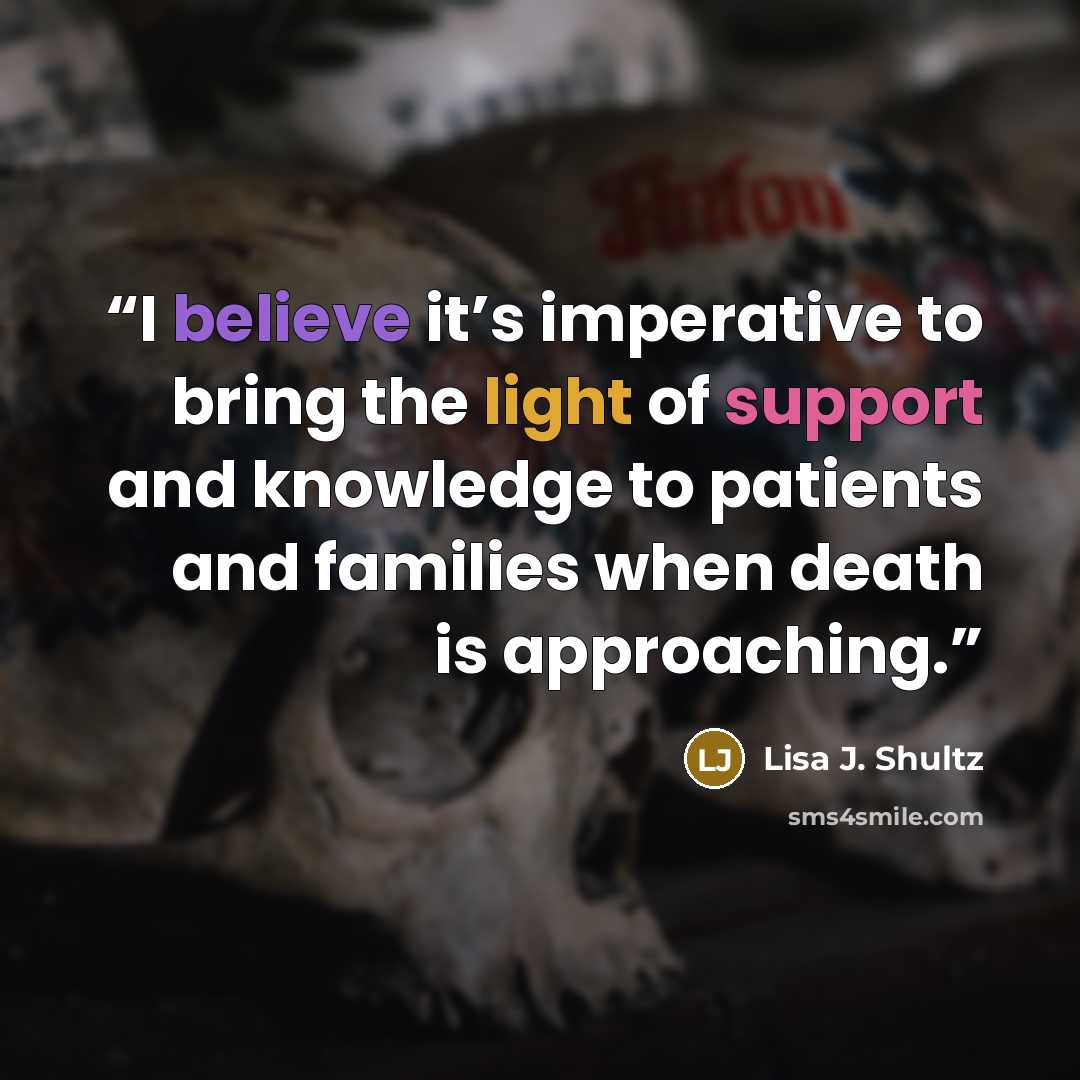 “I believe it’s imperative to bring the light of support and knowledge to patients and families when death is approaching.” quote by Lisa J. Shultz