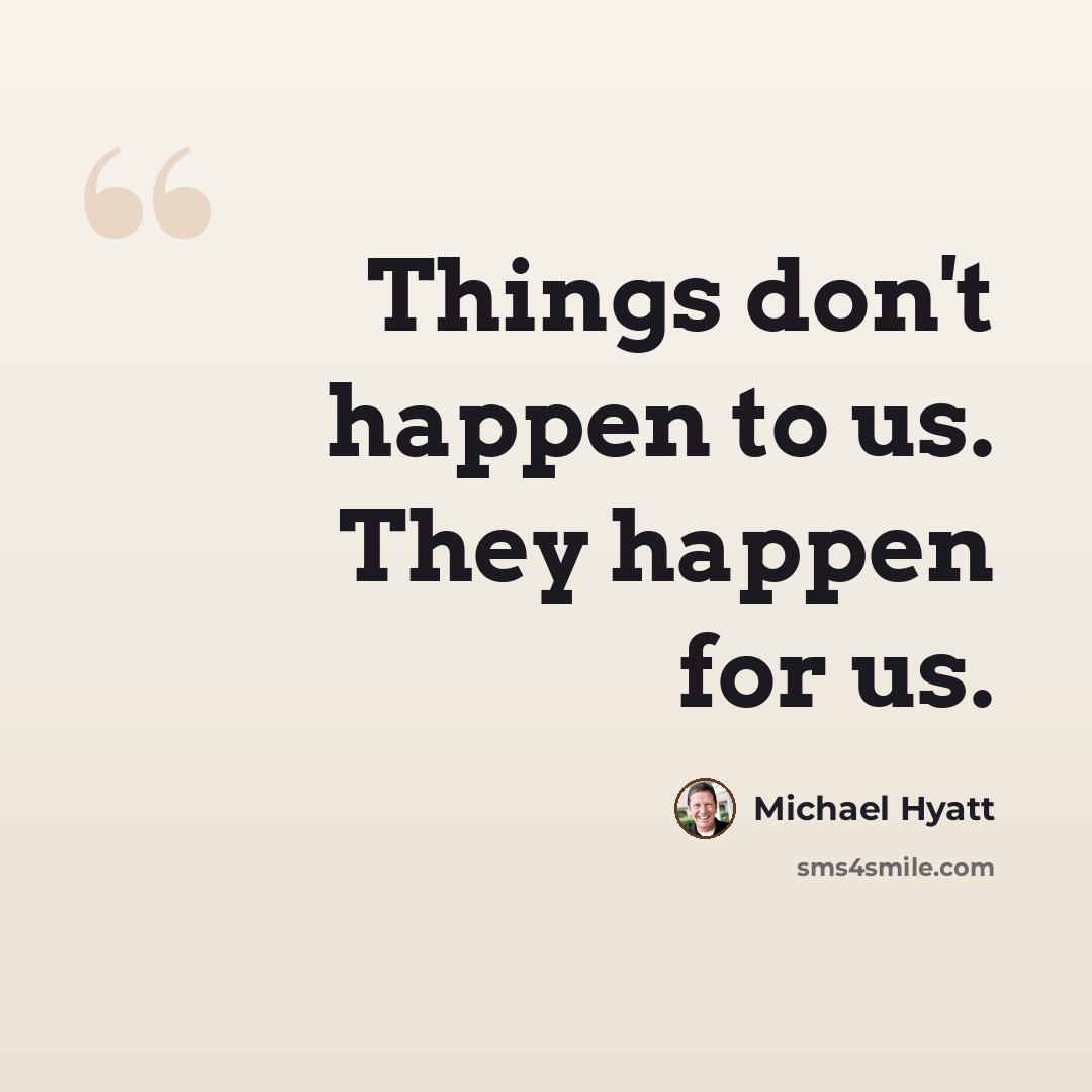 “Things don't happen to us. They happen for us.” quote by Michael Hyatt