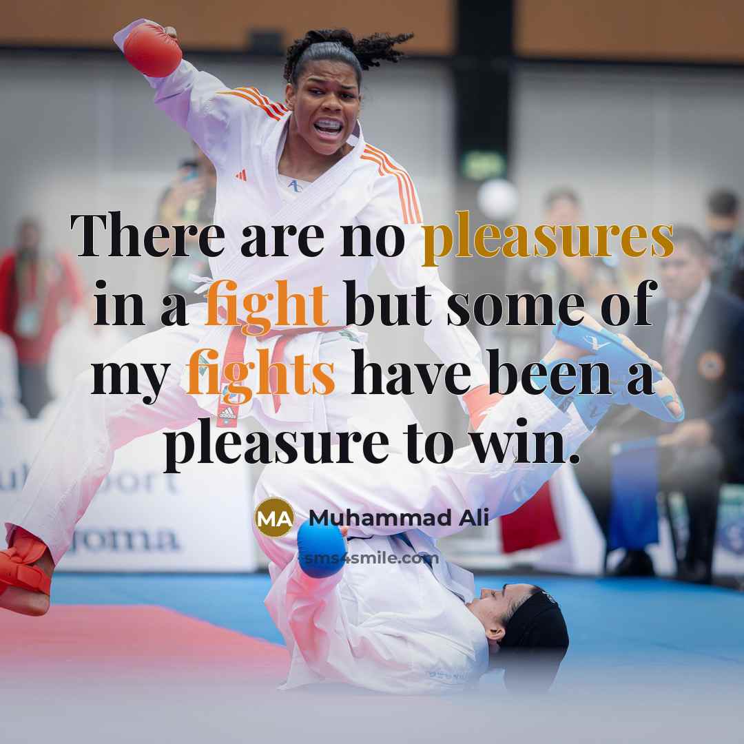 “There are no pleasures in a fight but some of my fights have been a pleasure to win.” quote by Muhammad Ali