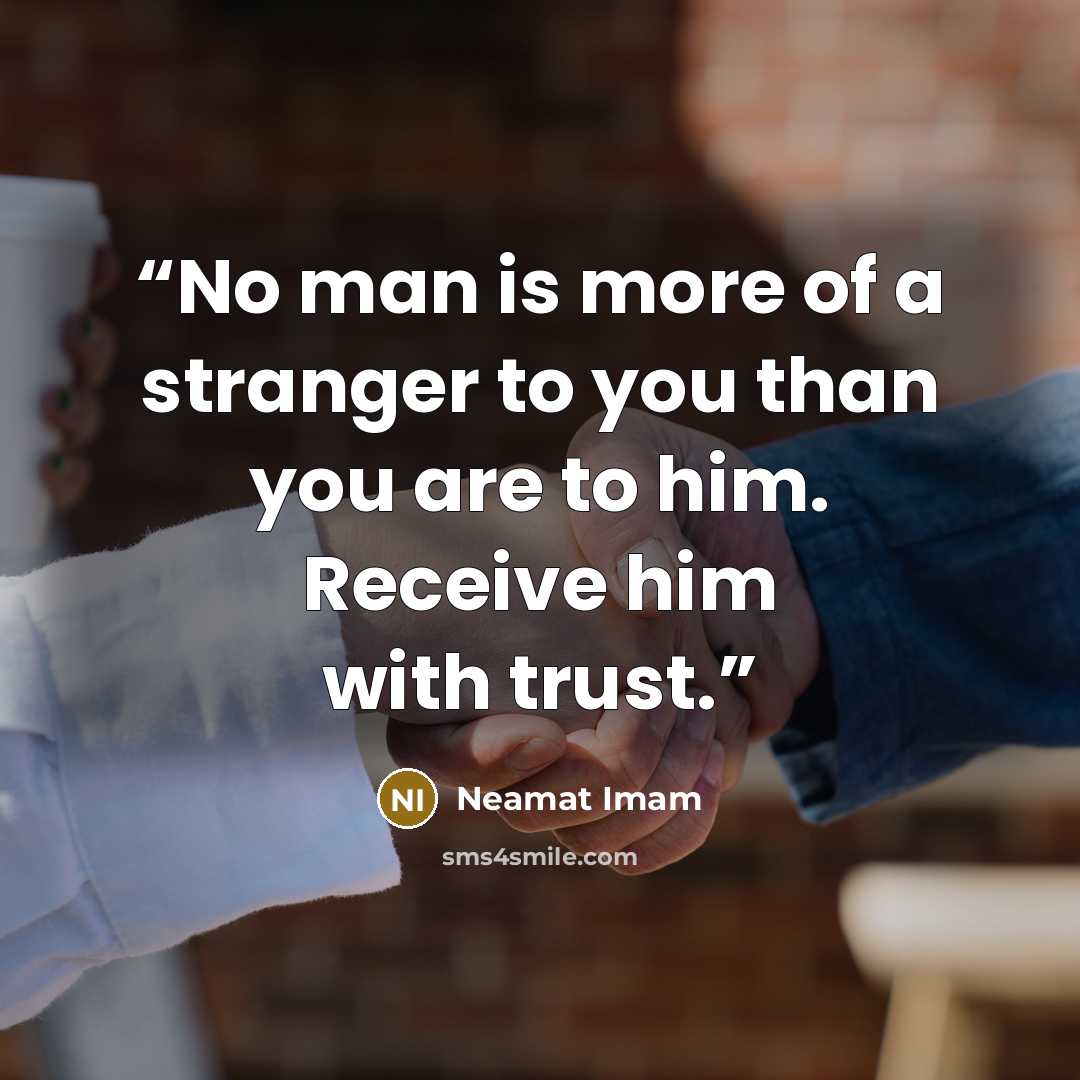 “No man is more of a stranger to you than you are to him. Receive him with trust.” quote by Neamat Imam