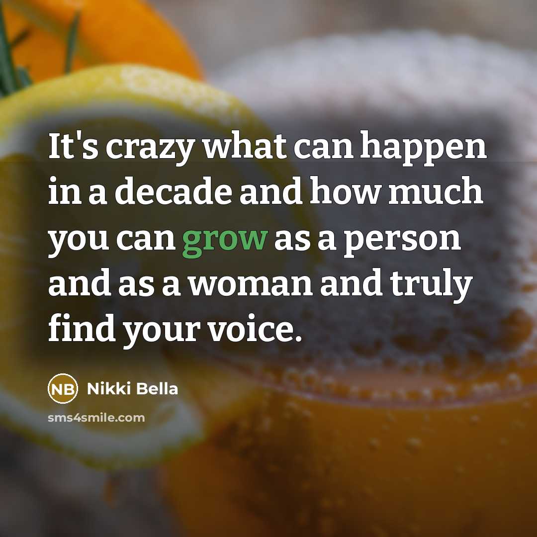 “It's crazy what can happen in a decade and how much you can grow as a person and as a woman and truly find your voice.” quote by Nikki Bella