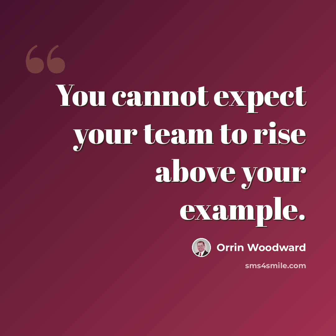 “You cannot expect your team to rise above your example.” quote by Orrin Woodward
