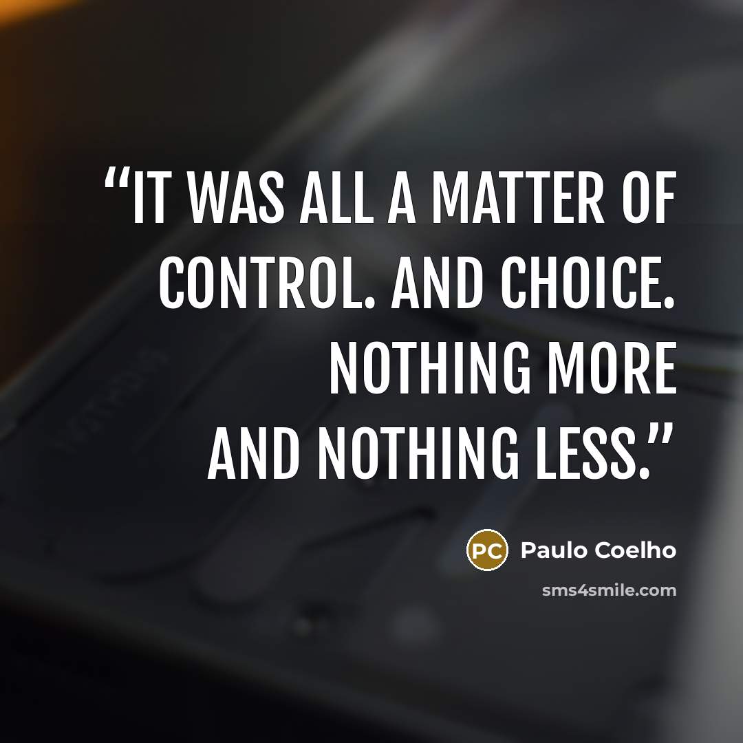 “It was all a matter of control. And choice. Nothing more and nothing less.” quote by Paulo Coelho