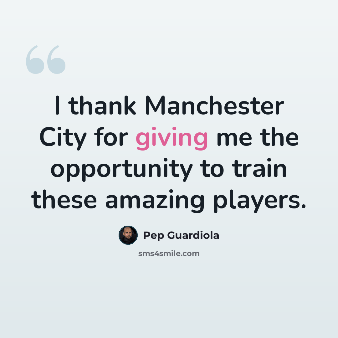 “I thank Manchester City for giving me the opportunity to train these amazing players.” quote by Pep Guardiola
